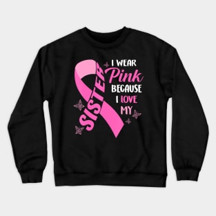 I Wear  Because I Love My Sister Breast Cancer Awareness Crewneck Sweatshirt